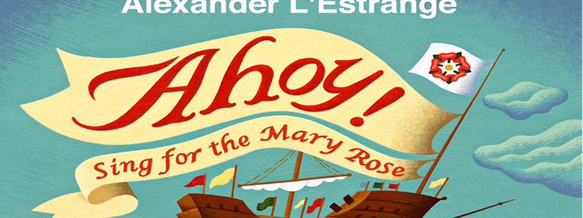 Ahoy! Sing for the Mary Rose Ahoy! Sing for the Mary Rose